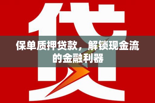 大宁保单质押贷款，解锁现金流的金融利器