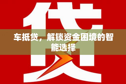 大宁车抵贷，解锁资金困境的智能选择