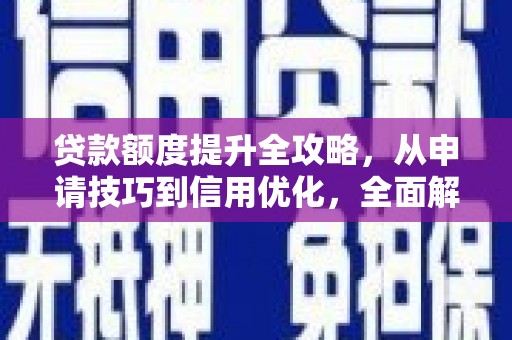 大宁贷款额度提升全攻略，从申请技巧到信用优化，全面解析