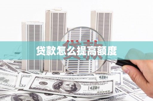 大宁贷款怎么提高额度