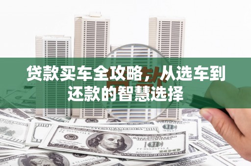 大宁贷款买车全攻略，从选车到还款的智慧选择