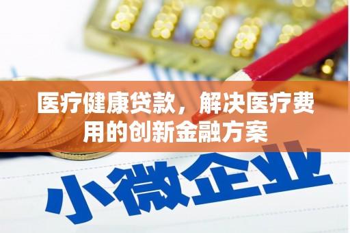 大宁医疗健康贷款，解决医疗费用的创新金融方案