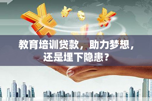 大宁教育培训贷款，助力梦想，还是埋下隐患？