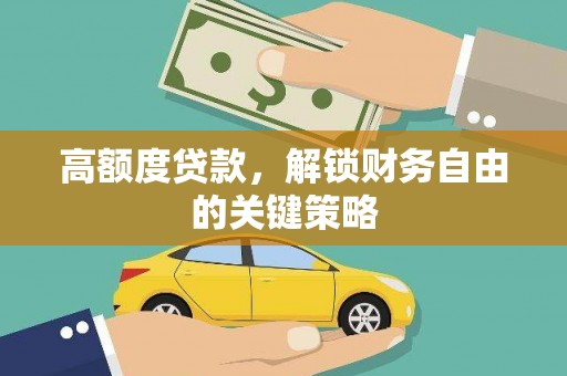 大宁高额度贷款，解锁财务自由的关键策略