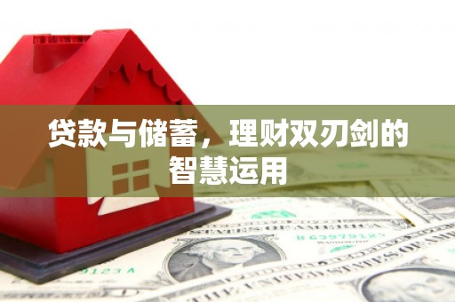 大宁贷款与储蓄，理财双刃剑的智慧运用