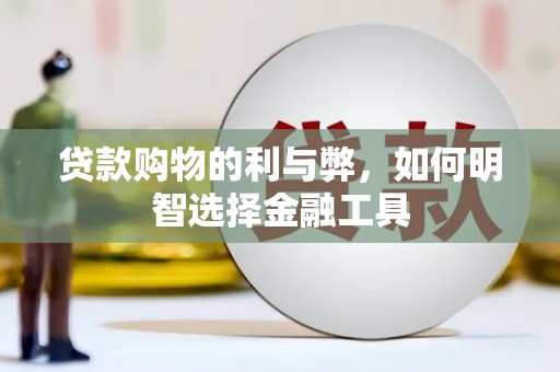 大宁贷款购物的利与弊，如何明智选择金融工具