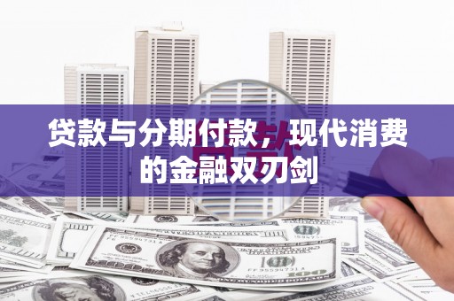 大宁贷款与分期付款，现代消费的金融双刃剑