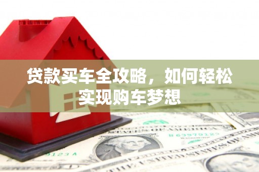 大宁贷款买车全攻略，如何轻松实现购车梦想