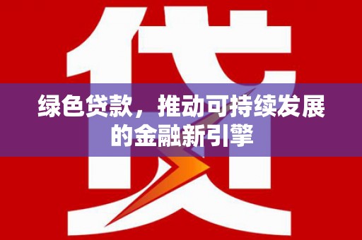 大宁绿色贷款，推动可持续发展的金融新引擎