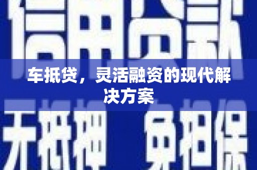 大宁车抵贷，灵活融资的现代解决方案