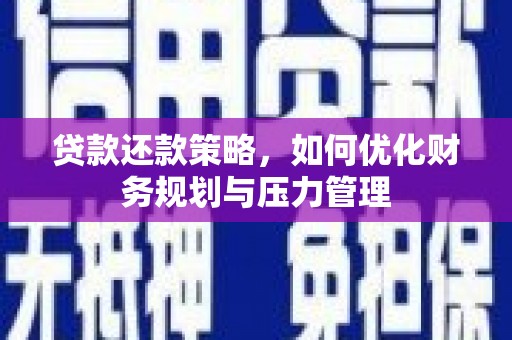 大宁贷款还款策略，如何优化财务规划与压力管理