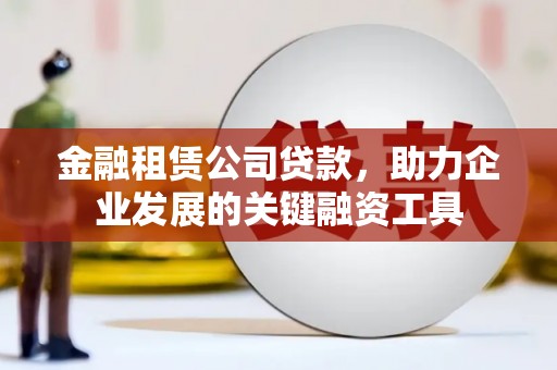 大宁金融租赁公司贷款，助力企业发展的关键融资工具