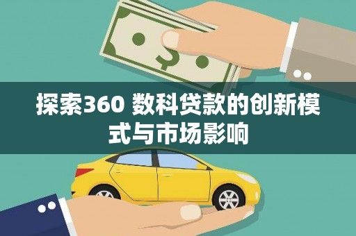 大宁探索360 数科贷款的创新模式与市场影响