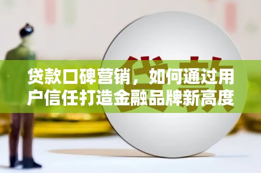 大宁贷款口碑营销，如何通过用户信任打造金融品牌新高度
