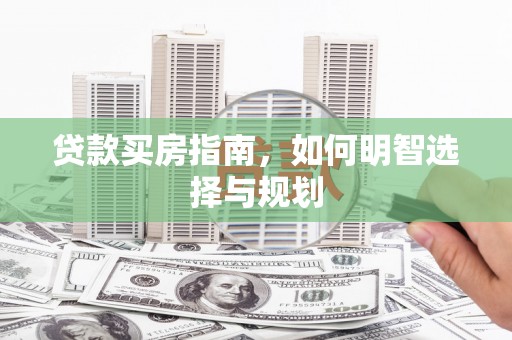 大宁贷款买房指南，如何明智选择与规划