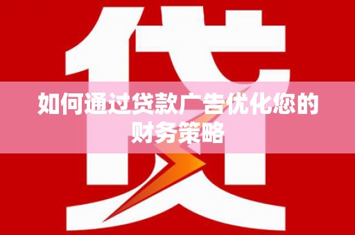大宁如何通过贷款广告优化您的财务策略