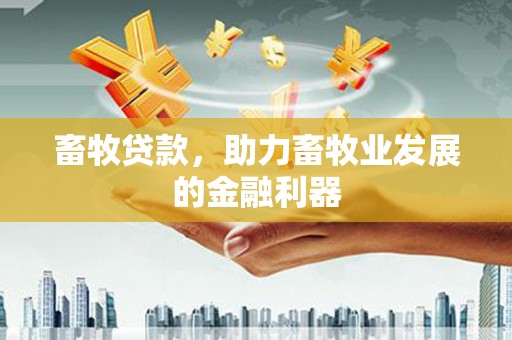 大宁畜牧贷款，助力畜牧业发展的金融利器