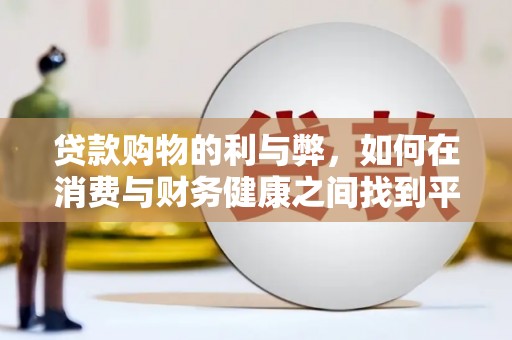 大宁贷款购物的利与弊，如何在消费与财务健康之间找到平衡