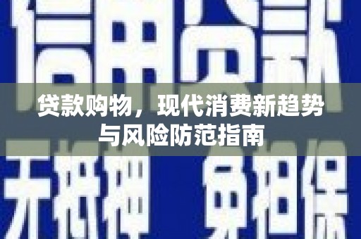 大宁贷款购物，现代消费新趋势与风险防范指南
