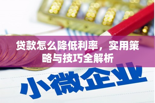 大宁贷款怎么降低利率，实用策略与技巧全解析