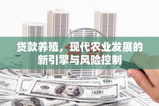 大宁贷款养殖，现代农业发展的新引擎与风险控制