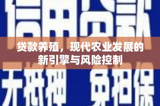 大宁贷款养殖，现代农业发展的新引擎与风险控制