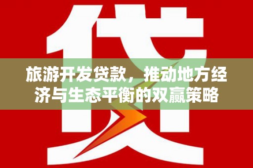 大宁旅游开发贷款，推动地方经济与生态平衡的双赢策略