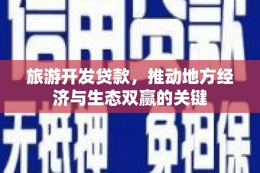 大宁旅游开发贷款，推动地方经济与生态双赢的关键