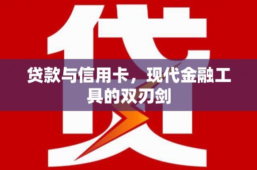 大宁贷款与信用卡，现代金融工具的双刃剑