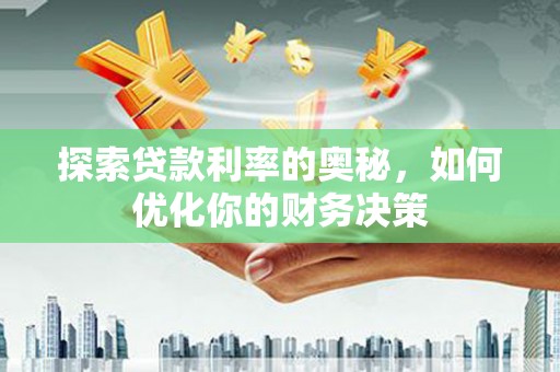 大宁探索贷款利率的奥秘，如何优化你的财务决策