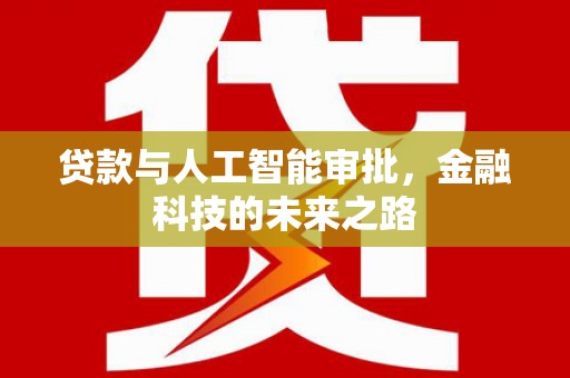 大宁贷款与人工智能审批，金融科技的未来之路