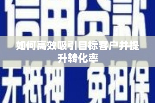 大宁如何高效吸引目标客户并提升转化率