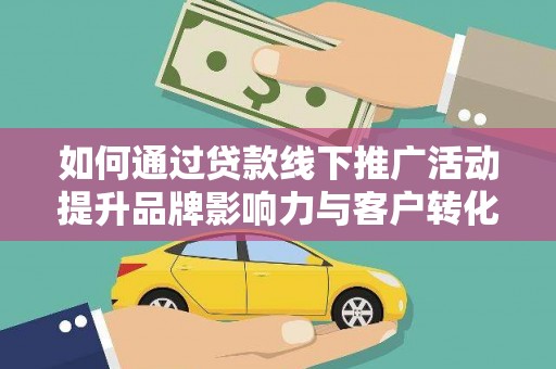 大宁如何通过贷款线下推广活动提升品牌影响力与客户转化率