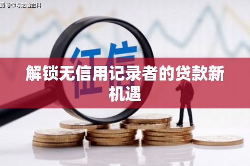 大宁解锁无信用记录者的贷款新机遇