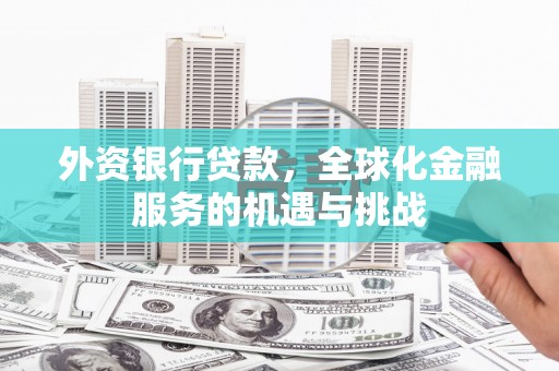 大宁外资银行贷款，全球化金融服务的机遇与挑战