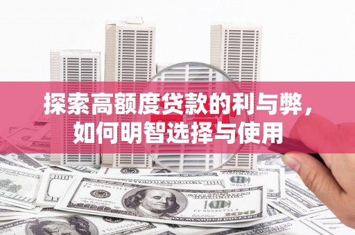大宁探索高额度贷款的利与弊，如何明智选择与使用
