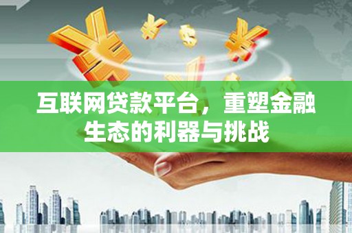 大宁互联网贷款平台，重塑金融生态的利器与挑战