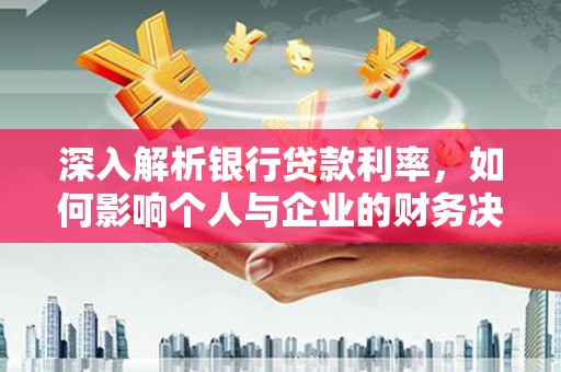 大宁深入解析银行贷款利率，如何影响个人与企业的财务决策