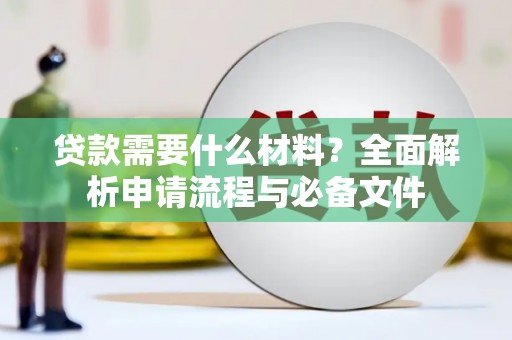 大宁贷款需要什么材料？全面解析申请流程与必备文件