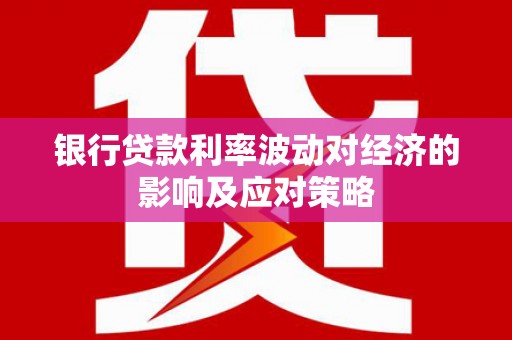 大宁银行贷款利率波动对经济的影响及应对策略