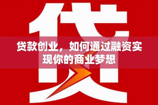 大宁贷款创业，如何通过融资实现你的商业梦想