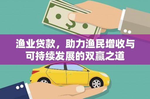 大宁渔业贷款，助力渔民增收与可持续发展的双赢之道