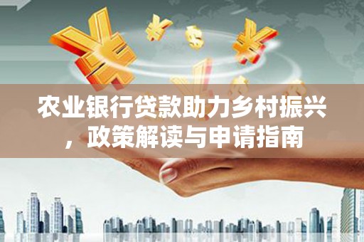 大宁农业银行贷款助力乡村振兴，政策解读与申请指南