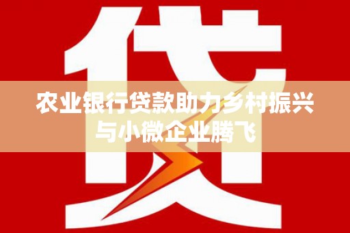 大宁农业银行贷款助力乡村振兴与小微企业腾飞