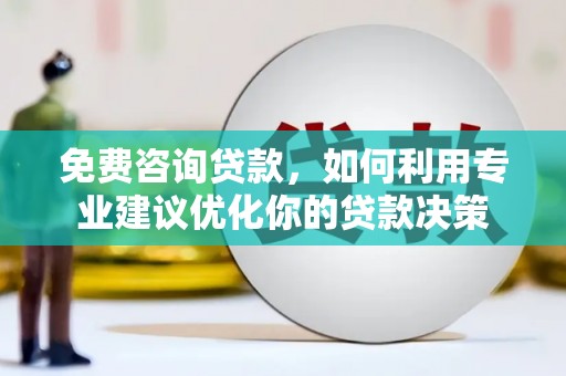 大宁免费咨询贷款，如何利用专业建议优化你的贷款决策