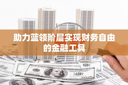 大宁助力蓝领阶层实现财务自由的金融工具