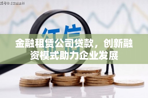大宁金融租赁公司贷款，创新融资模式助力企业发展