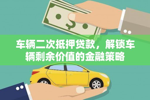 大宁车辆二次抵押贷款，解锁车辆剩余价值的金融策略
